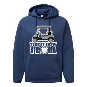 Funny This Is How I Roll Golf Cart Gift Golfing Gift Performance Fleece Hoodie