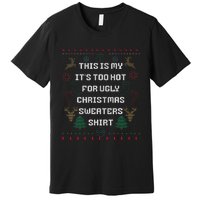 Funny This Is My It's Too Hot For Ugly Christmas Sweaters  Premium T-Shirt