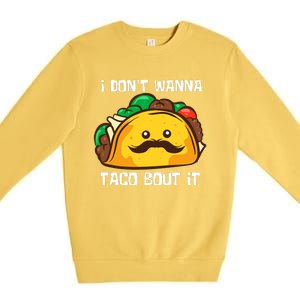 Funny Tacos I DonT Wanna Taco Bout It Mexican Food Premium Crewneck Sweatshirt