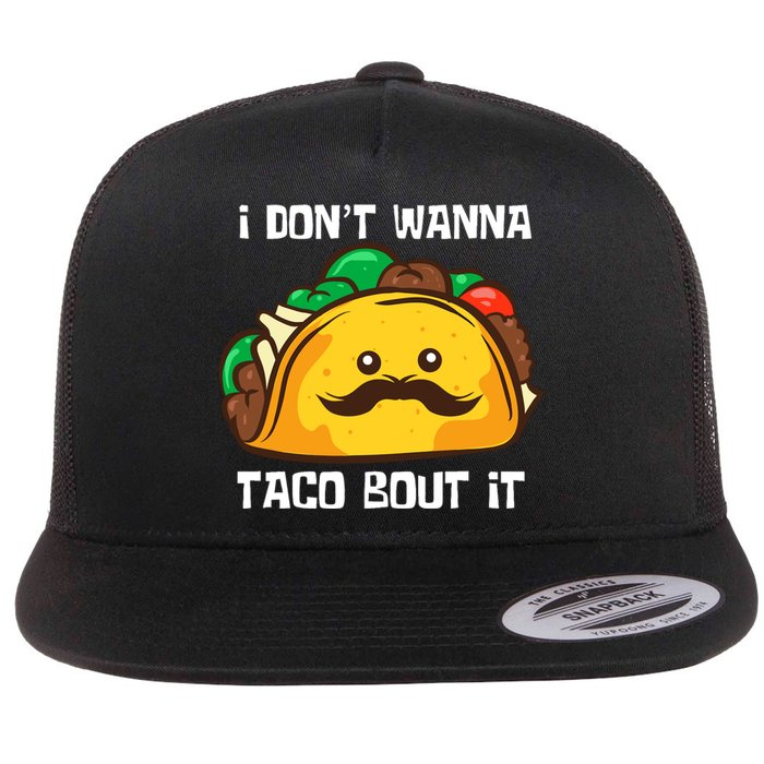 Funny Tacos I DonT Wanna Taco Bout It Mexican Food Flat Bill Trucker Hat