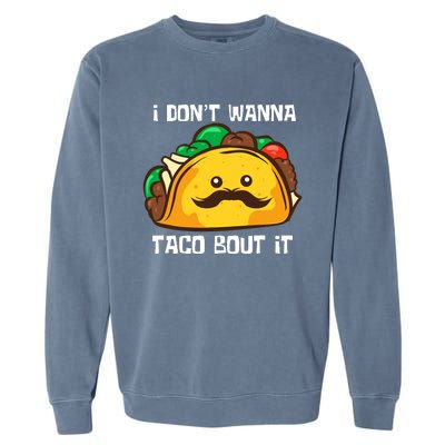 Funny Tacos I DonT Wanna Taco Bout It Mexican Food Garment-Dyed Sweatshirt