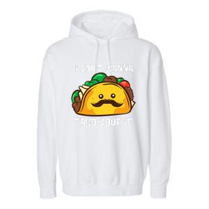 Funny Tacos I DonT Wanna Taco Bout It Mexican Food Garment-Dyed Fleece Hoodie