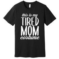 Funny This Is My Tired Mom Costume Halloween Premium T-Shirt