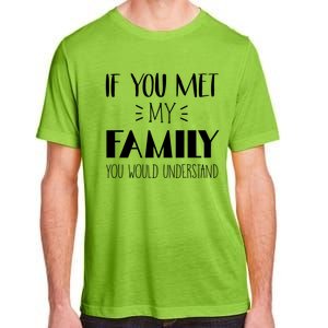 Funny Tea If You Met My Family You Would Understand Gift Adult ChromaSoft Performance T-Shirt