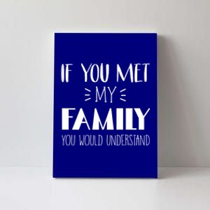 Funny Tea If You Met My Family You Would Understand Gift Canvas