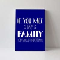 Funny Tea If You Met My Family You Would Understand Gift Canvas