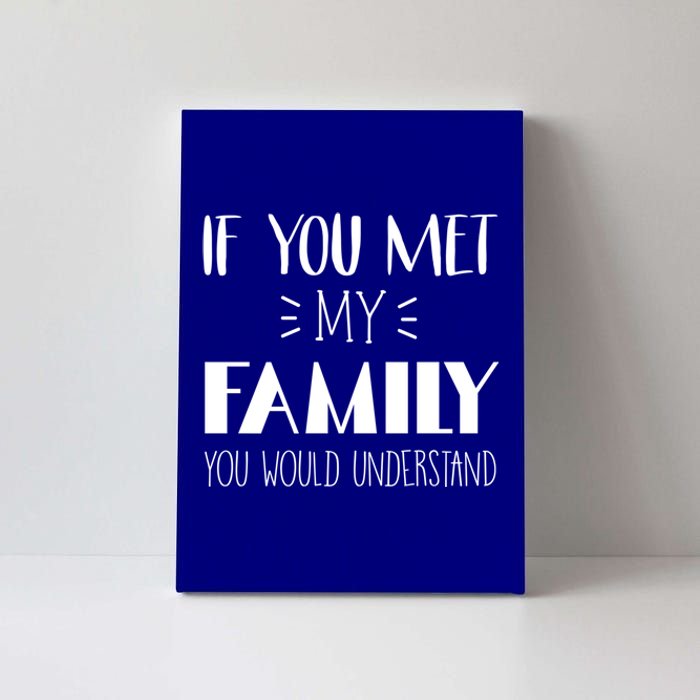 Funny Tea If You Met My Family You Would Understand Gift Canvas