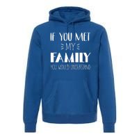 Funny Tea If You Met My Family You Would Understand Gift Premium Hoodie