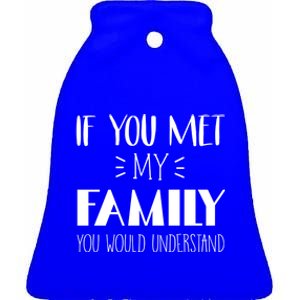 Funny Tea If You Met My Family You Would Understand Gift Ceramic Bell Ornament