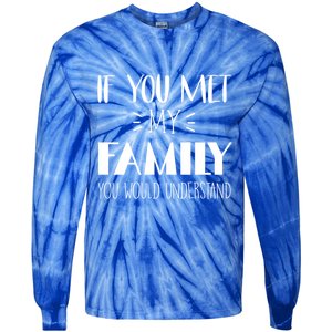 Funny Tea If You Met My Family You Would Understand Gift Tie-Dye Long Sleeve Shirt