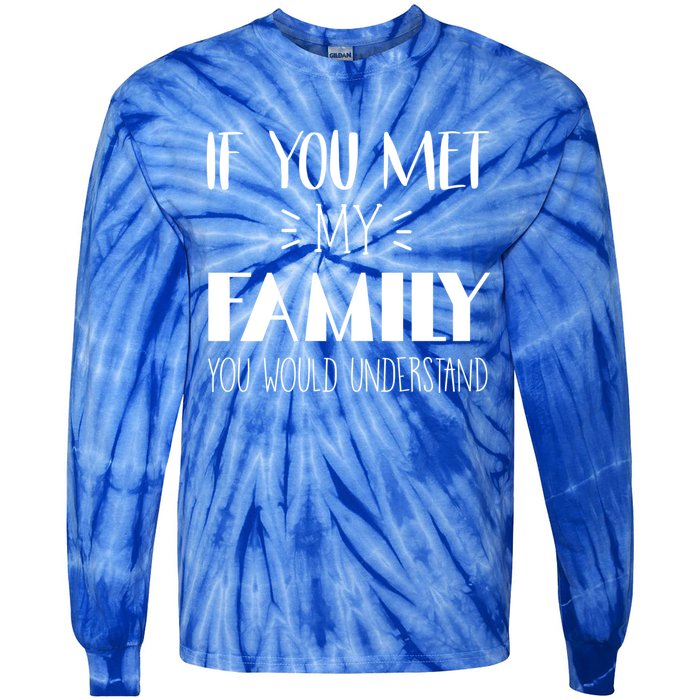 Funny Tea If You Met My Family You Would Understand Gift Tie-Dye Long Sleeve Shirt