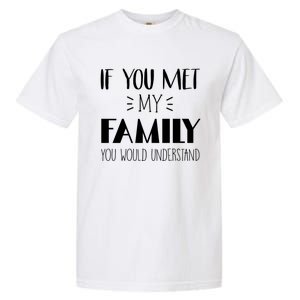 Funny Tea If You Met My Family You Would Understand Gift Garment-Dyed Heavyweight T-Shirt