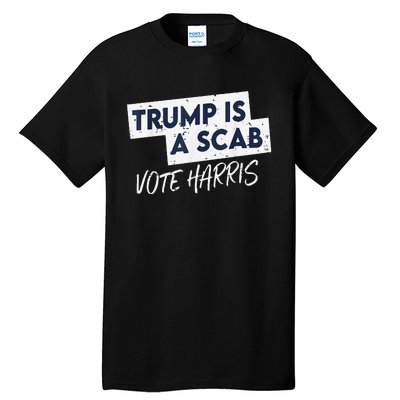 Funny Trump Is A Scab Vote Harris Walz Kamala President 2024 Tall T-Shirt