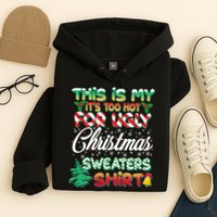Funny This Is My It's Too Hot For Ugly Christmas Sweaters Shirt Hoodie