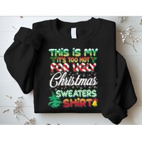Funny This Is My It's Too Hot For Ugly Christmas Sweaters Shirt Sweatshirt
