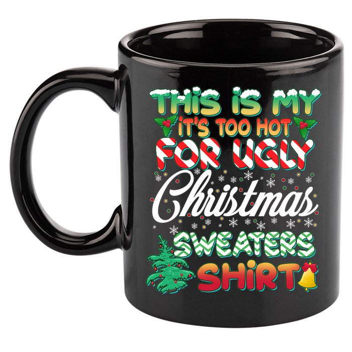 Funny This Is My It's Too Hot For Ugly Christmas Sweaters Shirt 11oz C Handle Ceramic Mug