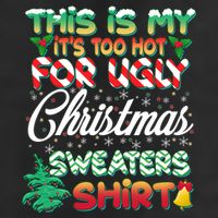 Funny This Is My It's Too Hot For Ugly Christmas Sweaters Shirt Hat