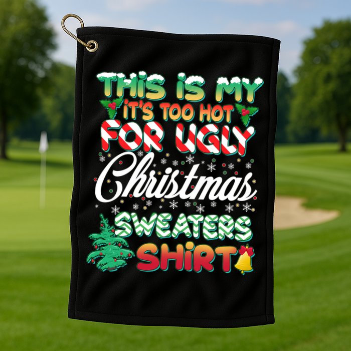 Funny This Is My It's Too Hot For Ugly Christmas Sweaters Shirt Golf Towel