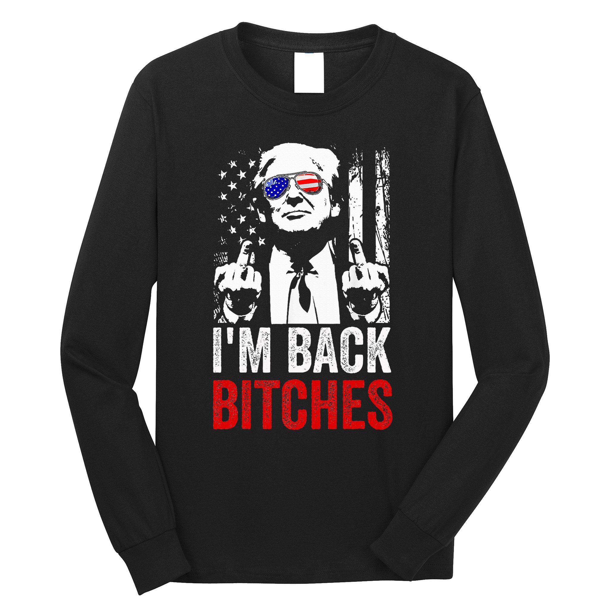 Funny Trump IM Back Bitches Take Ameircan Great Again Long Sleeve Shirt