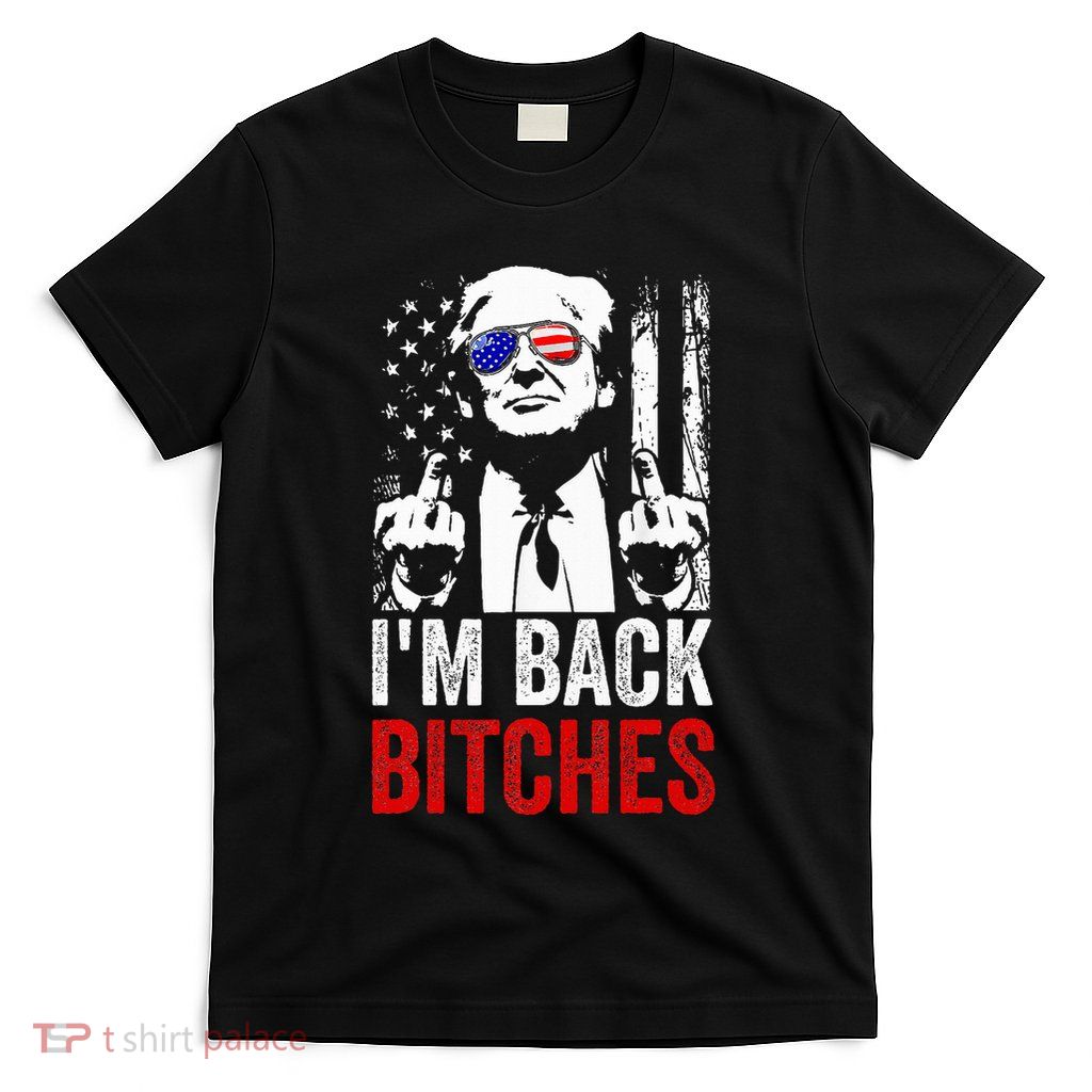 Funny Trump IM Back Bitches Take Ameircan Great Again T-Shirt