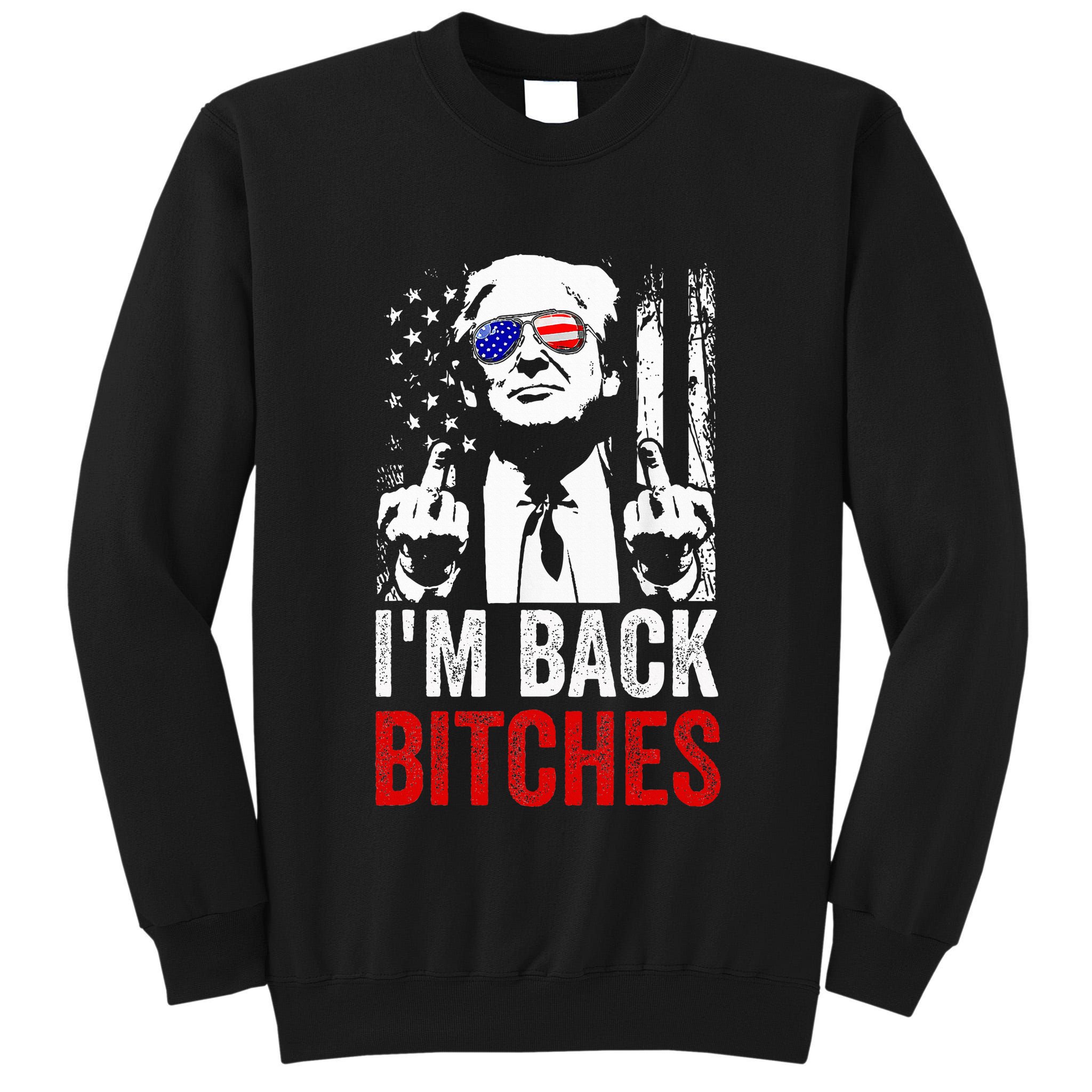 Funny Trump IM Back Bitches Take Ameircan Great Again Tall Sweatshirt