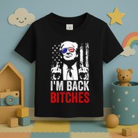 Funny Trump IM Back Bitches Take Ameircan Great Again Toddler T-Shirt