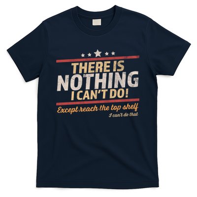 Funny There Is Nothing I Cant Do Except Reach The Top Shelf T-Shirt