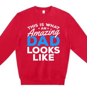 Funny This Is What An Amazing Dad Father's Day Amazing Dad Gift Premium Crewneck Sweatshirt