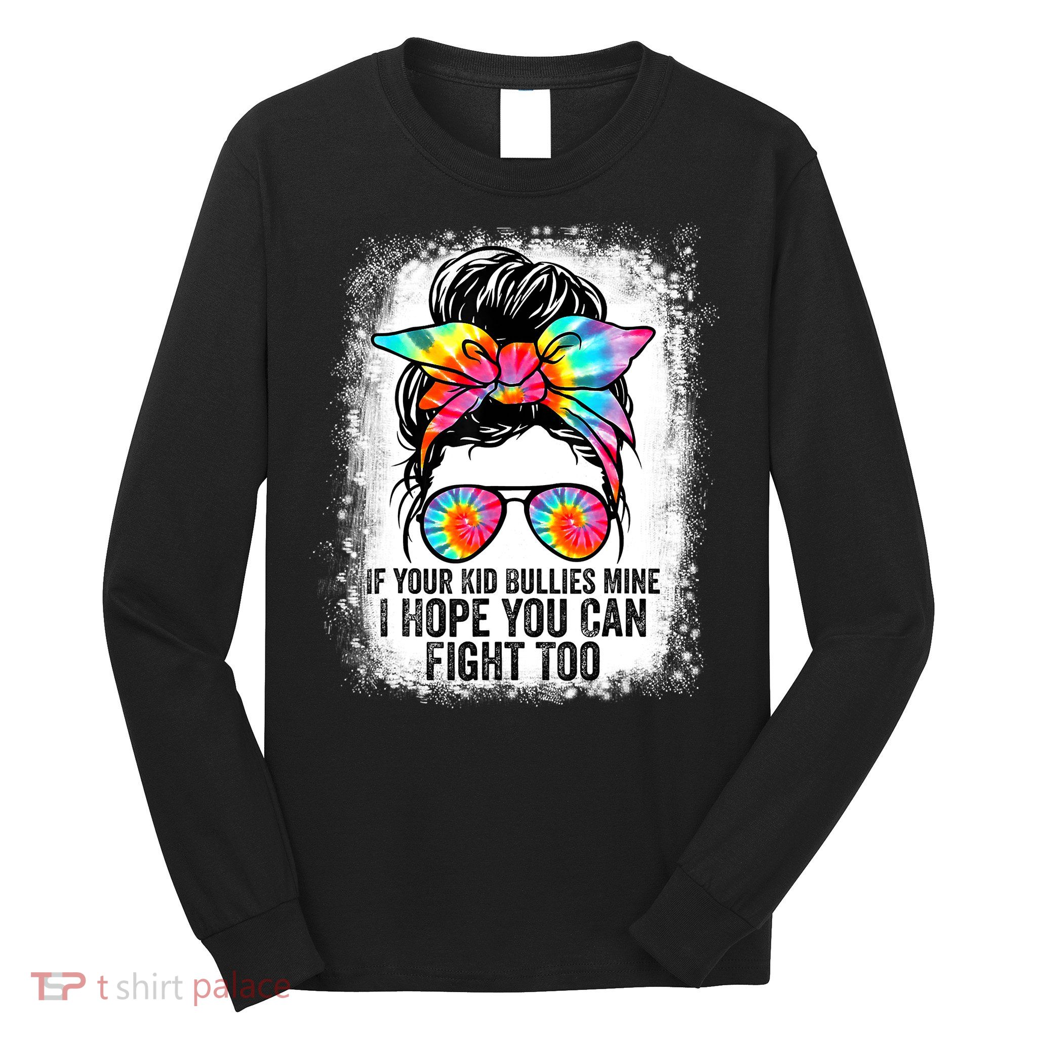 Funny Tees If Your Kid Bullies Mine I Hope You Can Fight Too Long Sleeve Shirt