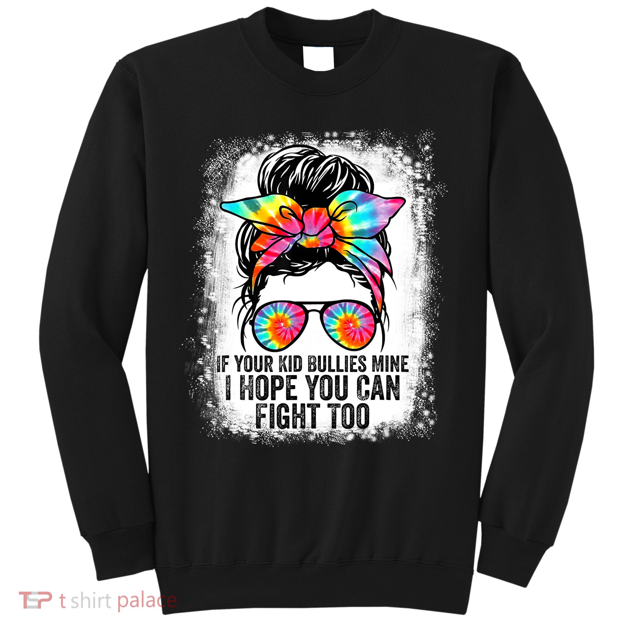 Funny Tees If Your Kid Bullies Mine I Hope You Can Fight Too Sweatshirt