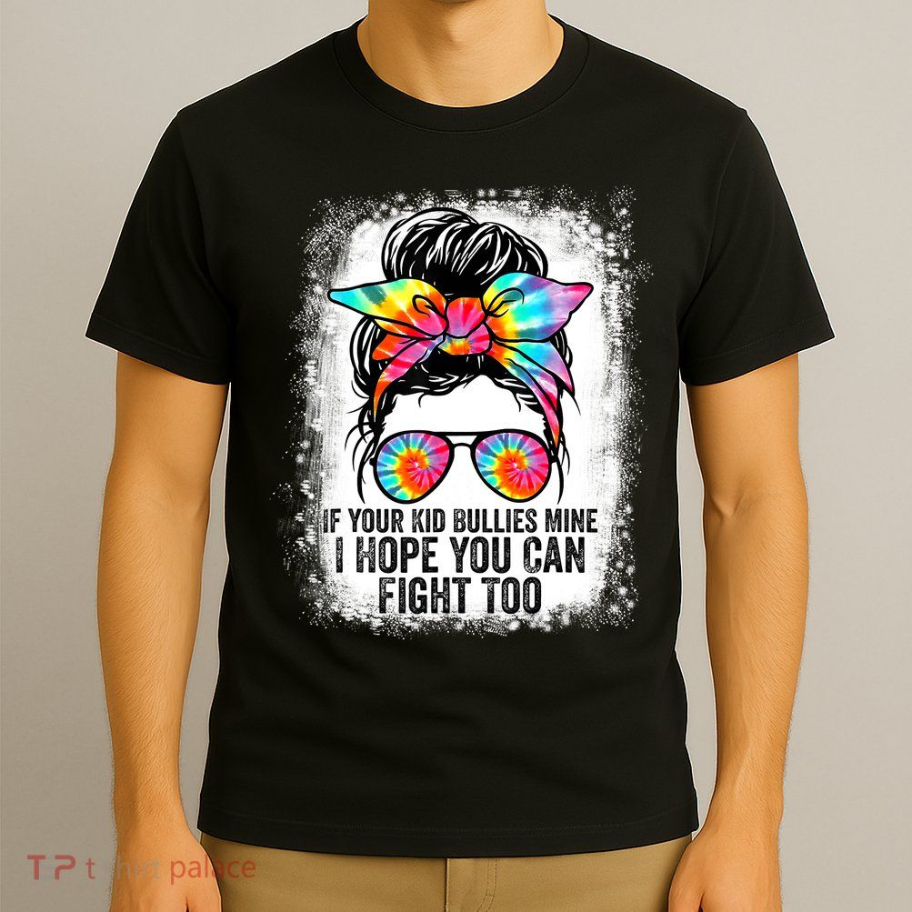 Funny Tees If Your Kid Bullies Mine I Hope You Can Fight Too T-Shirt