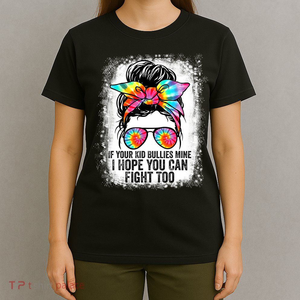 Funny Tees If Your Kid Bullies Mine I Hope You Can Fight Too T-Shirt