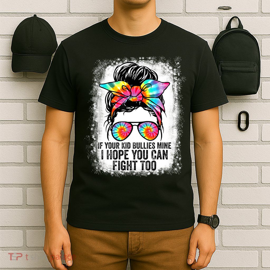 Funny Tees If Your Kid Bullies Mine I Hope You Can Fight Too T-Shirt