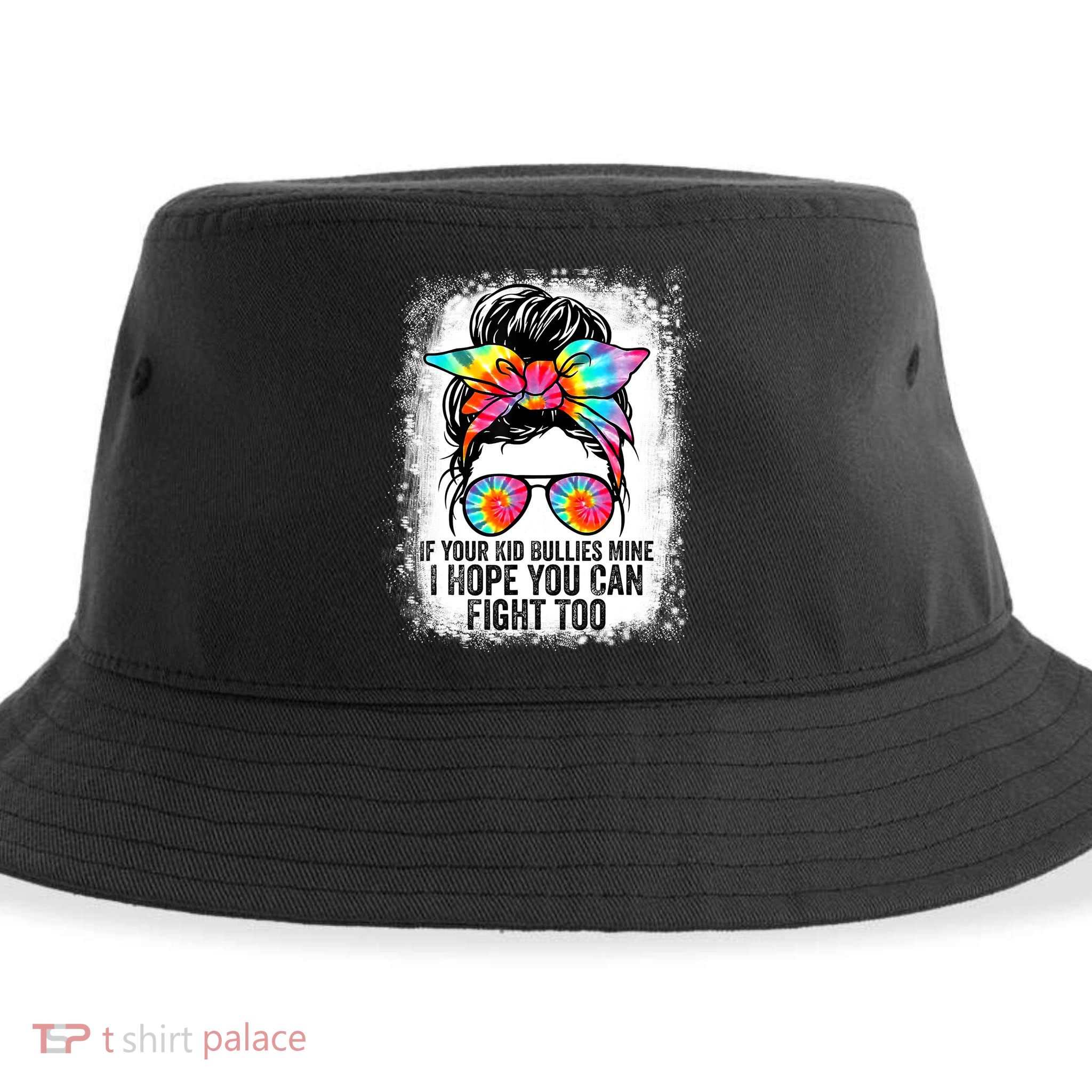 Funny Tees If Your Kid Bullies Mine I Hope You Can Fight Too Sustainable Bucket Hat
