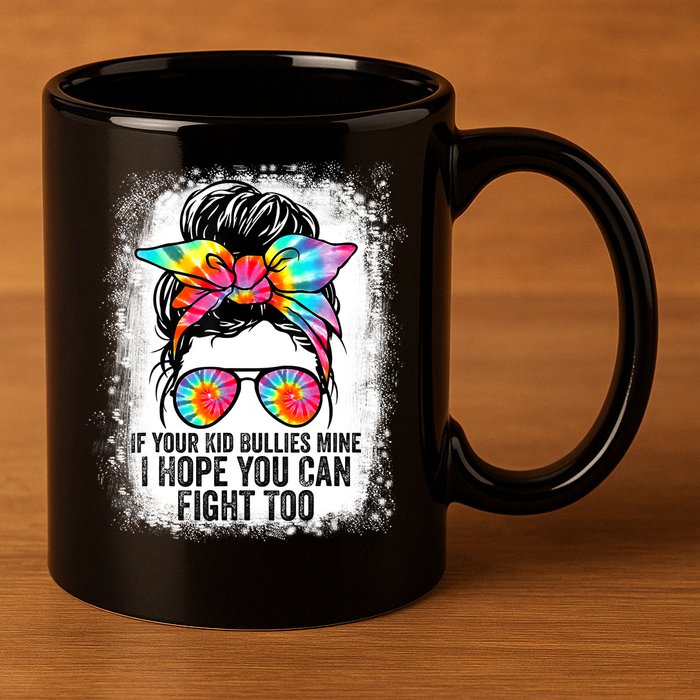 Funny Tees If Your Kid Bullies Mine I Hope You Can Fight Too 11oz C Handle Ceramic Mug