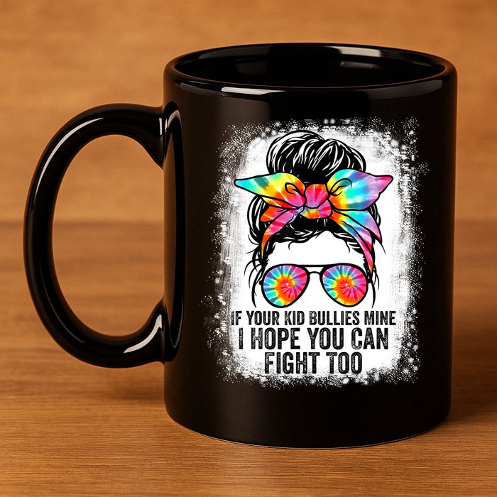 Funny Tees If Your Kid Bullies Mine I Hope You Can Fight Too 11oz C Handle Ceramic Mug