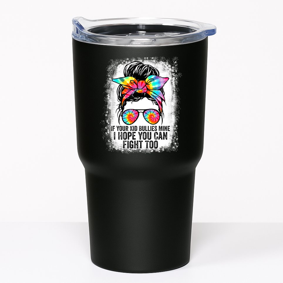 Funny Tees If Your Kid Bullies Mine I Hope You Can Fight Too Tumbler