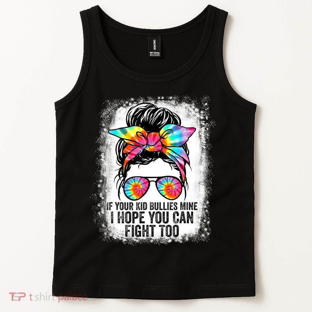 Funny Tees If Your Kid Bullies Mine I Hope You Can Fight Too Tank Top