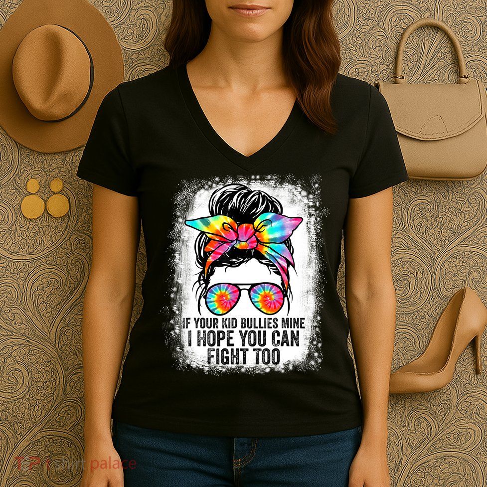 Funny Tees If Your Kid Bullies Mine I Hope You Can Fight Too Women's V-Neck T-Shirt