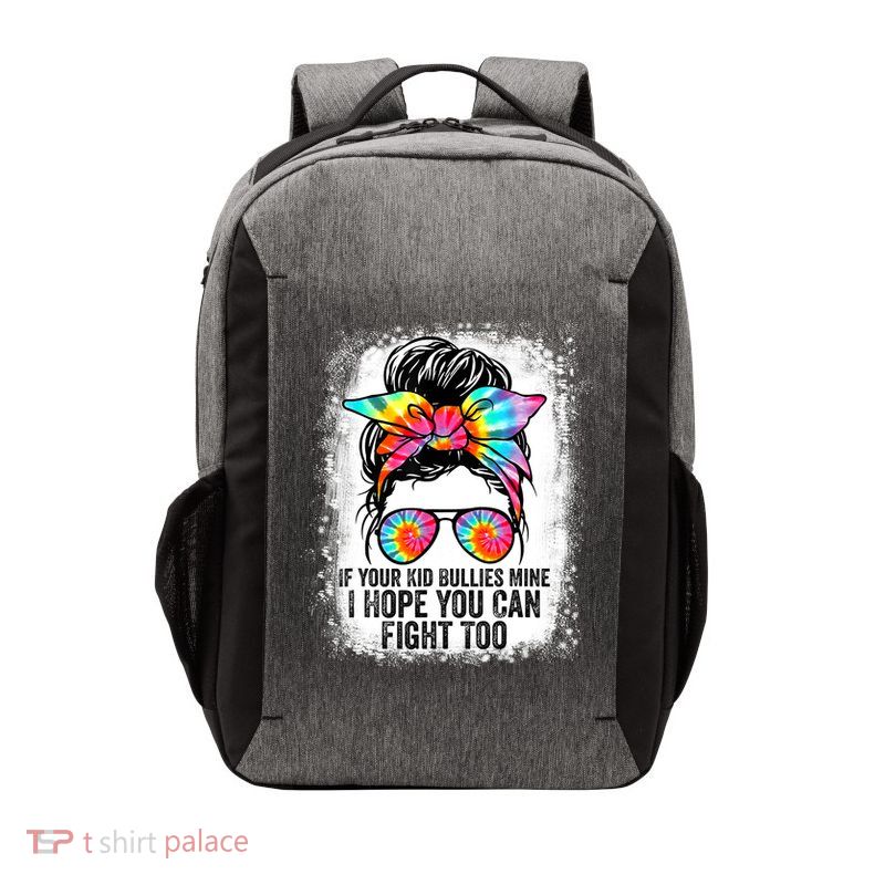 Funny Tees If Your Kid Bullies Mine I Hope You Can Fight Too Vector Backpack
