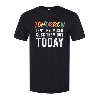 Funny Tomorrow Isn't Promised Cuss Them Out Today Gift Softstyle® CVC T-Shirt