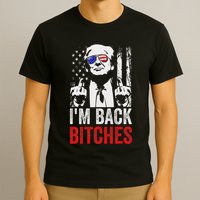 Funny Trump IM Back Bitches Take Ameircan Great Again T-Shirt