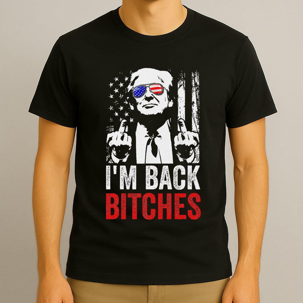 Funny Trump IM Back Bitches Take Ameircan Great Again T-Shirt