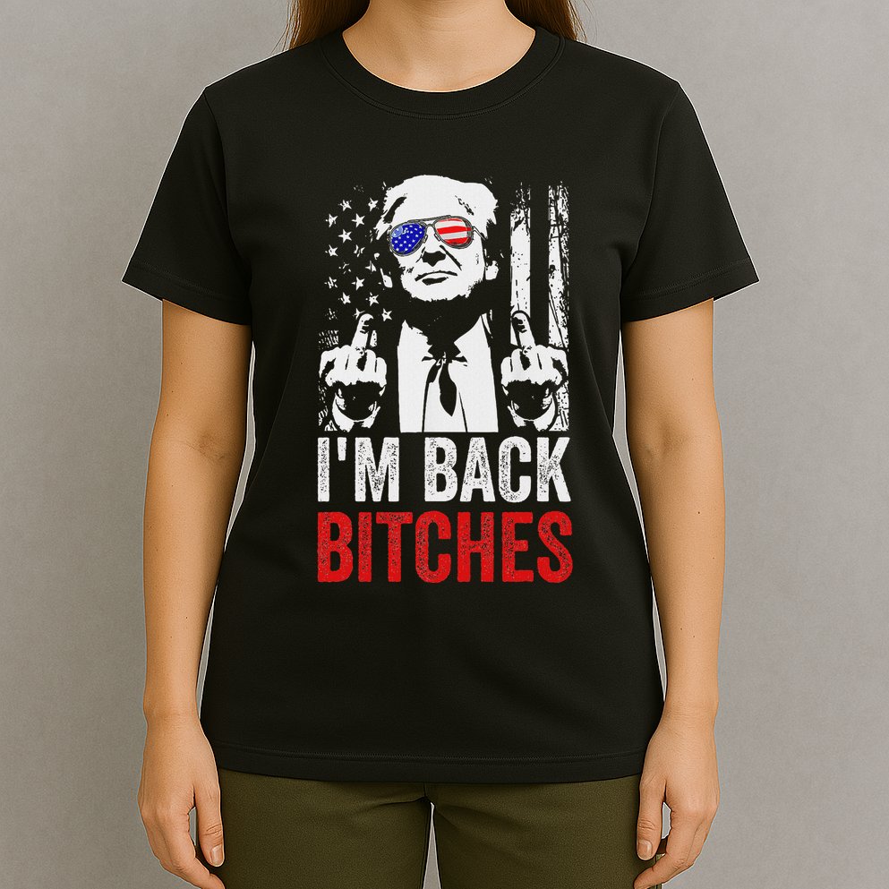 Funny Trump IM Back Bitches Take Ameircan Great Again T-Shirt