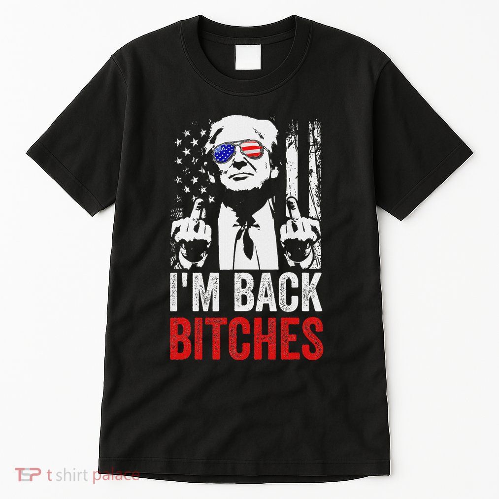 Funny Trump IM Back Bitches Take Ameircan Great Again Tall T-Shirt