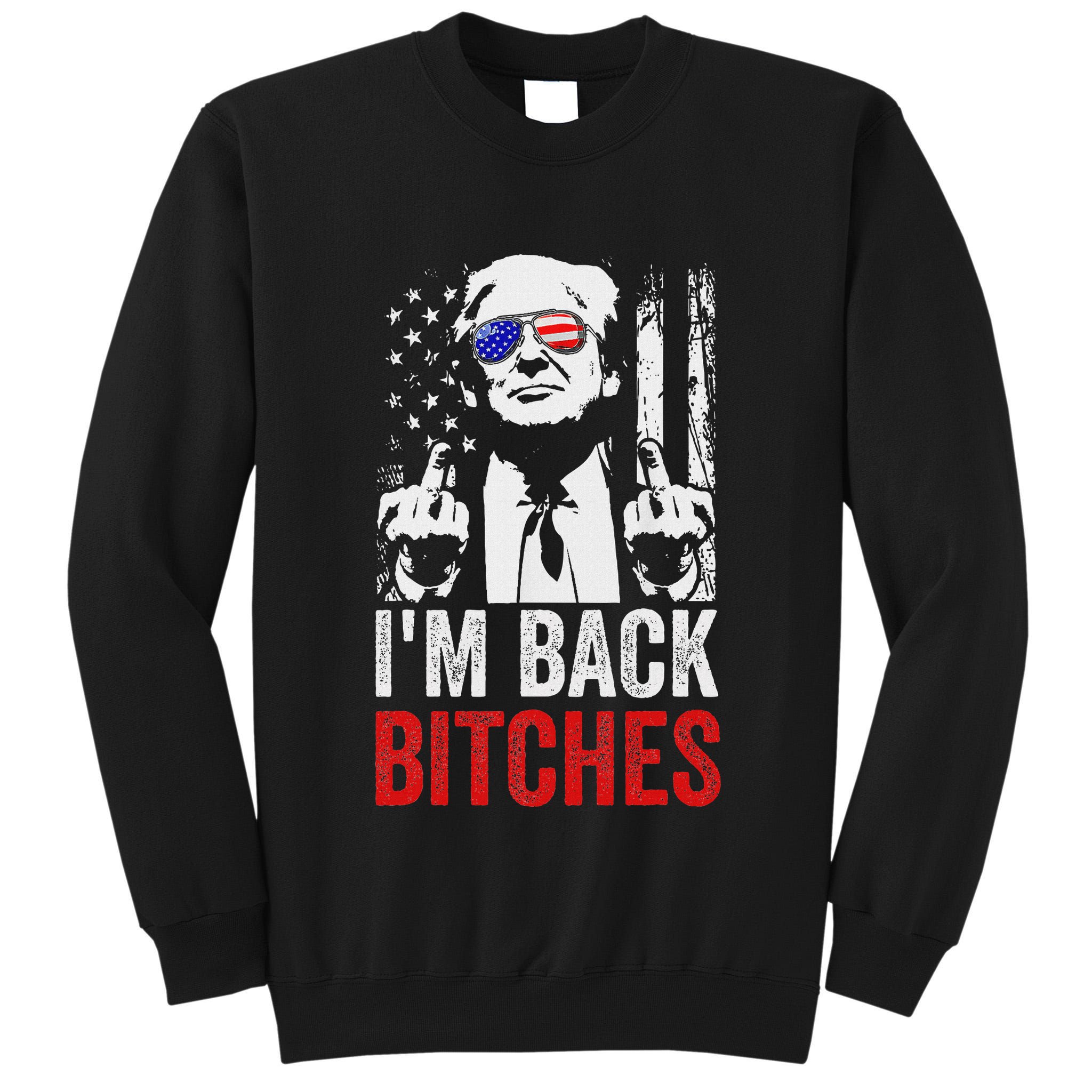 Funny Trump IM Back Bitches Take Ameircan Great Again Tall Sweatshirt