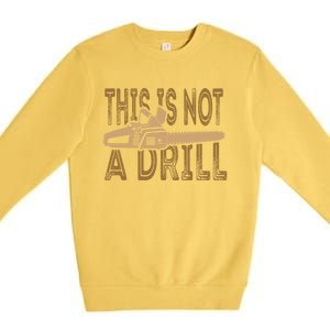 Funny This Is Not A Drill Chainsaw Treehugger Meaningful Gift Premium Crewneck Sweatshirt