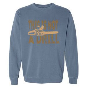 Funny This Is Not A Drill Chainsaw Treehugger Meaningful Gift Garment-Dyed Sweatshirt