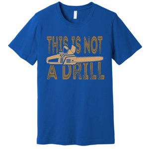 Funny This Is Not A Drill Chainsaw Treehugger Meaningful Gift Premium T-Shirt