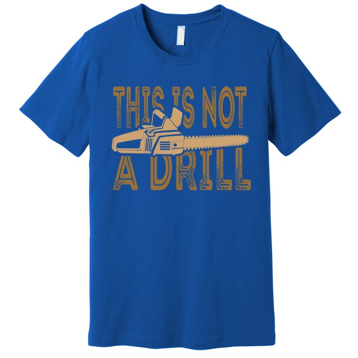 Funny This Is Not A Drill Chainsaw Treehugger Meaningful Gift Premium T-Shirt